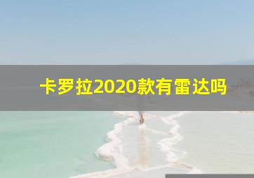 卡罗拉2020款有雷达吗