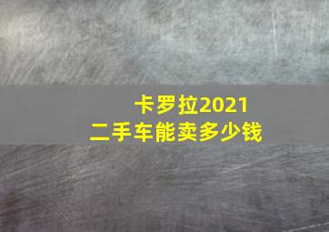 卡罗拉2021二手车能卖多少钱