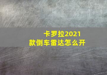 卡罗拉2021款倒车雷达怎么开