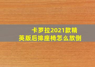 卡罗拉2021款精英版后排座椅怎么放倒