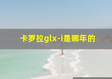 卡罗拉glx-i是哪年的