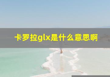 卡罗拉glx是什么意思啊