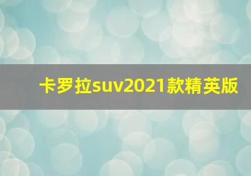 卡罗拉suv2021款精英版