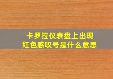 卡罗拉仪表盘上出现红色感叹号是什么意思