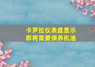 卡罗拉仪表盘显示即将需要保养机油