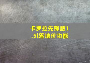 卡罗拉先锋版1.5l落地价功能