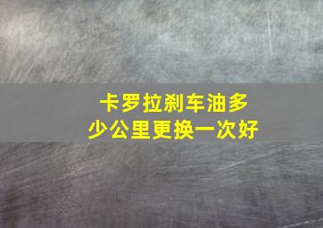 卡罗拉刹车油多少公里更换一次好