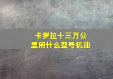 卡罗拉十三万公里用什么型号机油