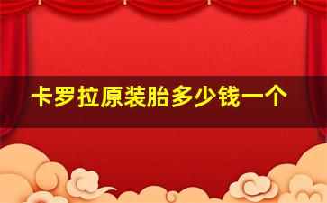 卡罗拉原装胎多少钱一个