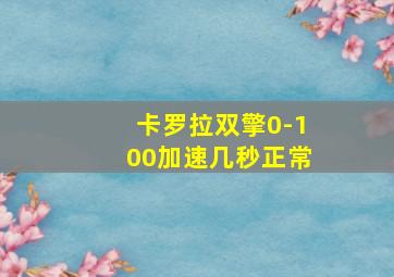 卡罗拉双擎0-100加速几秒正常