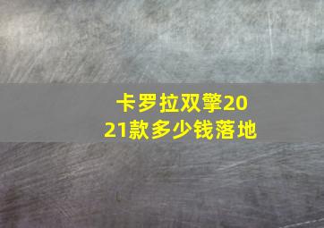 卡罗拉双擎2021款多少钱落地