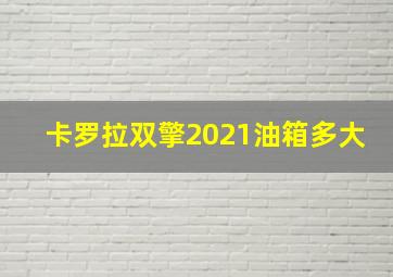 卡罗拉双擎2021油箱多大