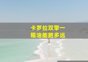 卡罗拉双擎一箱油能跑多远