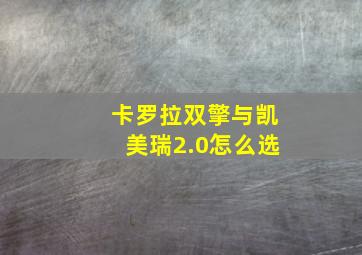 卡罗拉双擎与凯美瑞2.0怎么选