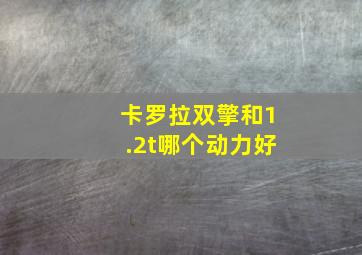 卡罗拉双擎和1.2t哪个动力好