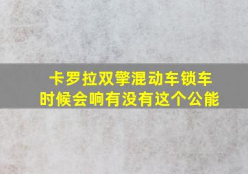 卡罗拉双擎混动车锁车时候会响有没有这个公能