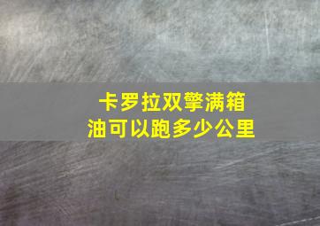 卡罗拉双擎满箱油可以跑多少公里