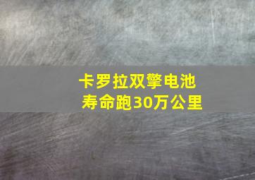 卡罗拉双擎电池寿命跑30万公里