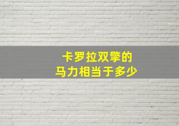 卡罗拉双擎的马力相当于多少