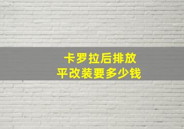 卡罗拉后排放平改装要多少钱