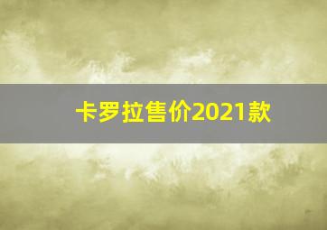 卡罗拉售价2021款