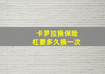 卡罗拉换保险杠要多久换一次