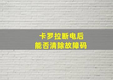 卡罗拉断电后能否清除故障码