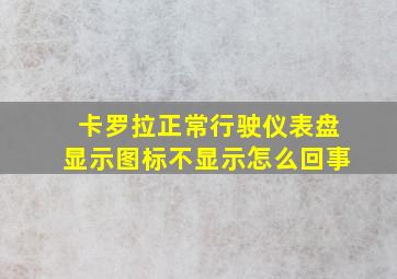 卡罗拉正常行驶仪表盘显示图标不显示怎么回事