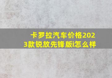 卡罗拉汽车价格2023款锐放先锋版i怎么样