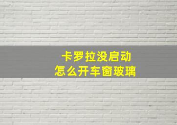 卡罗拉没启动怎么开车窗玻璃