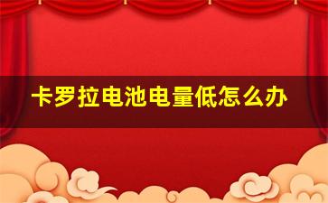 卡罗拉电池电量低怎么办