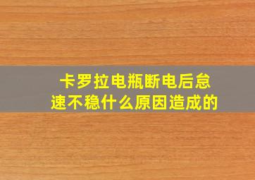 卡罗拉电瓶断电后怠速不稳什么原因造成的