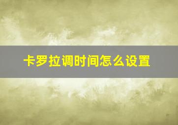 卡罗拉调时间怎么设置