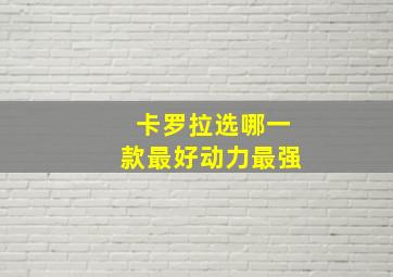 卡罗拉选哪一款最好动力最强