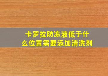 卡罗拉防冻液低于什么位置需要添加清洗剂