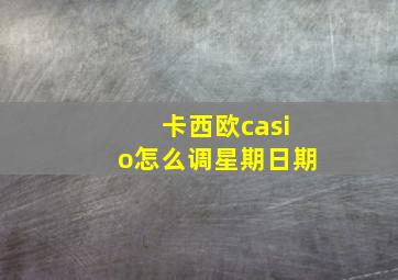 卡西欧casio怎么调星期日期