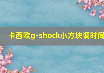 卡西欧g-shock小方块调时间