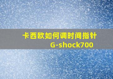 卡西欧如何调时间指针G-shock700