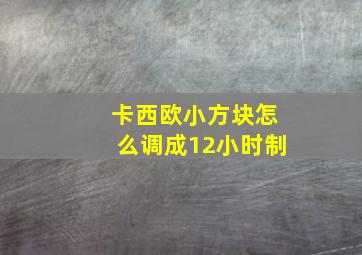 卡西欧小方块怎么调成12小时制