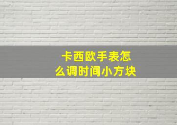 卡西欧手表怎么调时间小方块