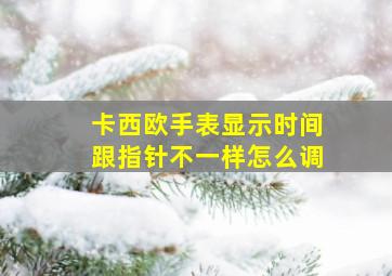 卡西欧手表显示时间跟指针不一样怎么调