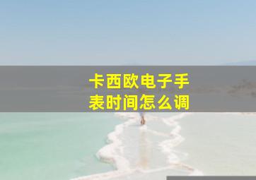 卡西欧电子手表时间怎么调