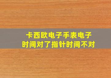 卡西欧电子手表电子时间对了指针时间不对