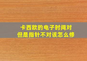 卡西欧的电子时间对但是指针不对该怎么修