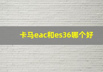 卡马eac和es36哪个好