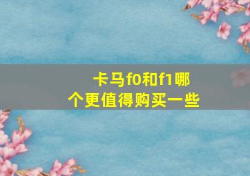 卡马f0和f1哪个更值得购买一些