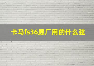 卡马fs36原厂用的什么弦