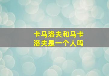 卡马洛夫和马卡洛夫是一个人吗