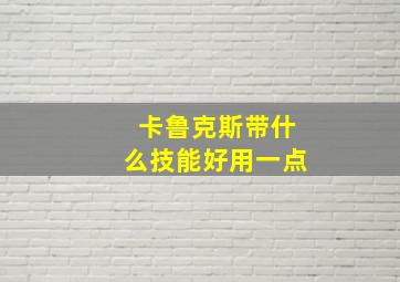 卡鲁克斯带什么技能好用一点