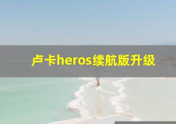 卢卡heros续航版升级